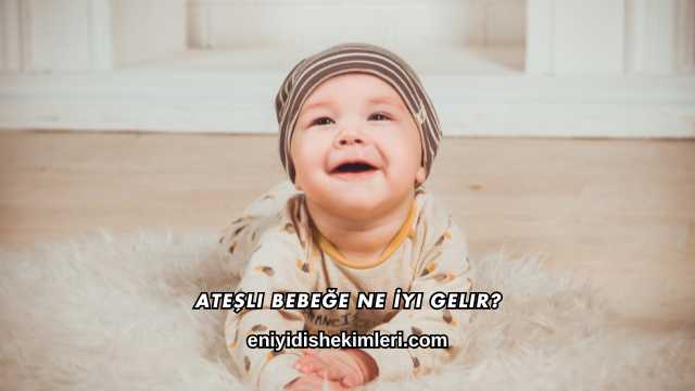 Ateşli Bebeğe Ne İyi Gelir?