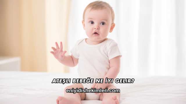 Ateşli Bebeğe Ne İyi Gelir?