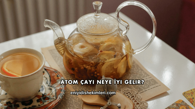 Atom Çayı Neye İyi Gelir?