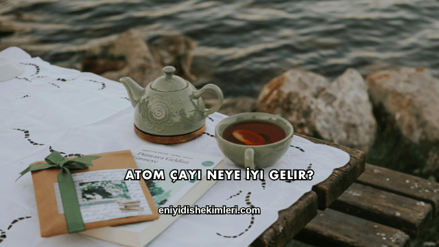 Atom Çayı Neye İyi Gelir?