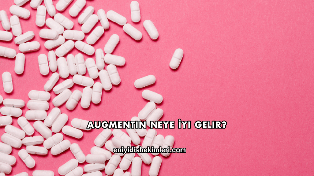 Augmentin Neye İyi Gelir?
