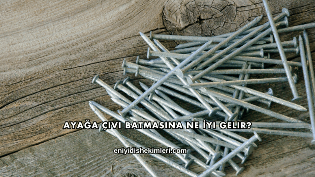 Ayağa Çivi Batmasına Ne İyi Gelir?