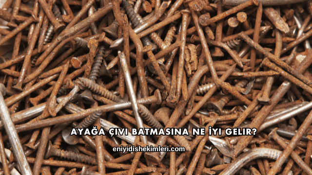 Ayağa Çivi Batmasına Ne İyi Gelir?