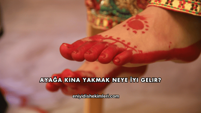 Ayağa Kına Yakmak Neye İyi Gelir?