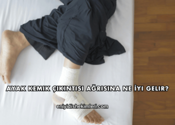 Ayak Kemik Çıkıntısı Ağrısına Ne İyi Gelir?