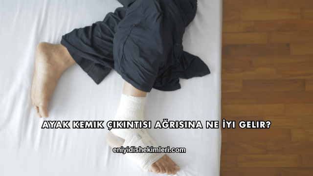 Ayak Kemik Çıkıntısı Ağrısına Ne İyi Gelir?