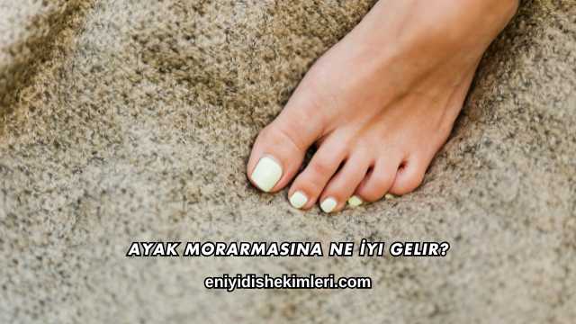 Ayak Morarmasına Ne İyi Gelir?
