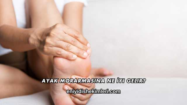 Ayak Morarmasına Ne İyi Gelir?