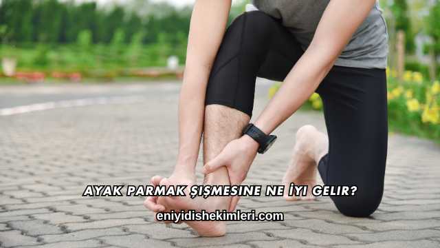 Ayak Parmak Şişmesine Ne İyi Gelir?