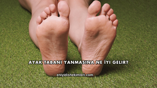 Ayak Tabanı Yanmasına Ne İyi Gelir?