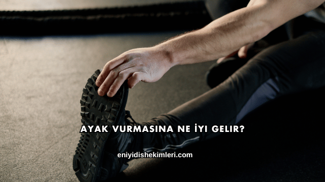 Ayak Vurmasına Ne İyi Gelir?