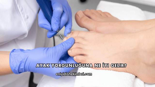 Ayak Yorgunluğuna Ne İyi Gelir?