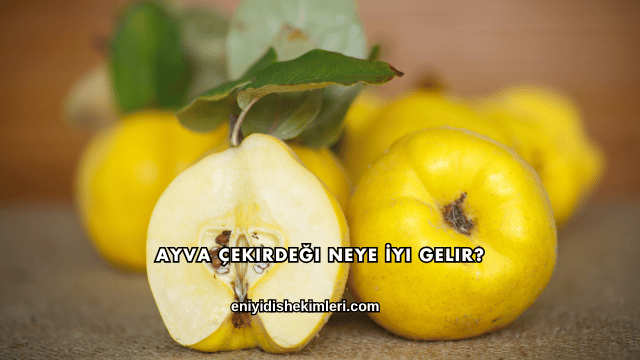 Ayva Çekirdeği Neye İyi Gelir?