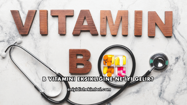 B Vitamini Eksikliğine Ne İyi Gelir?