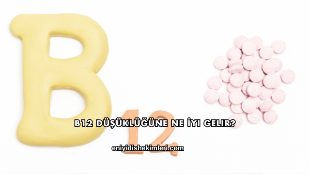 B12 Düşüklüğüne Ne İyi Gelir?