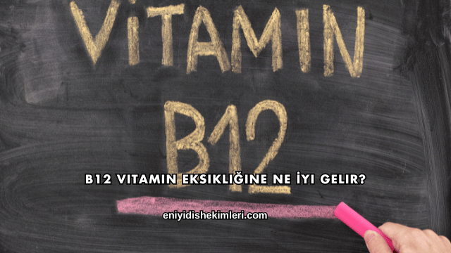 B12 Vitamin Eksikliğine Ne İyi Gelir?