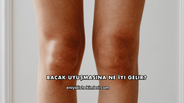 Bacak Uyuşmasına Ne İyi Gelir?