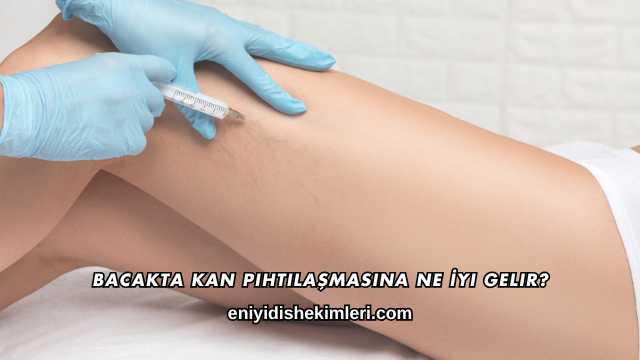 Bacakta Kan Pıhtılaşmasına Ne İyi Gelir?