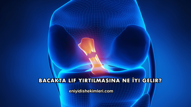 Bacakta Lif Yırtılmasına Ne İyi Gelir?