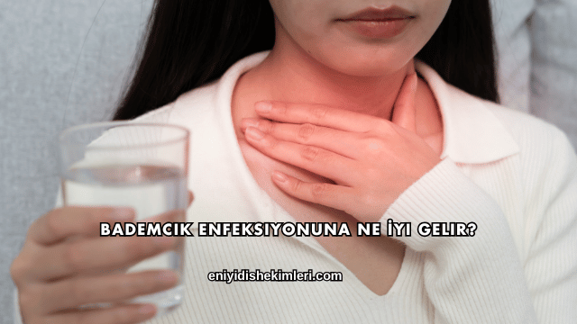Bademcik Enfeksiyonuna Ne İyi Gelir?