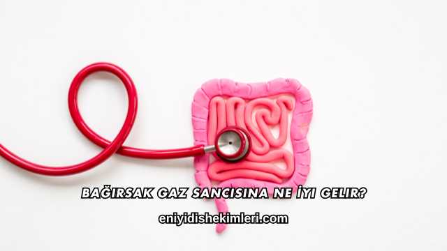 Bağırsak Gaz Sancısına Ne İyi Gelir?