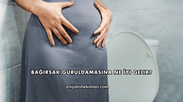Bağırsak Guruldamasına Ne İyi Gelir?