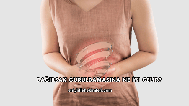 Bağırsak Guruldamasına Ne İyi Gelir?