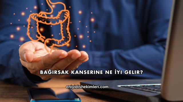 Bağırsak Kanserine Ne İyi Gelir?