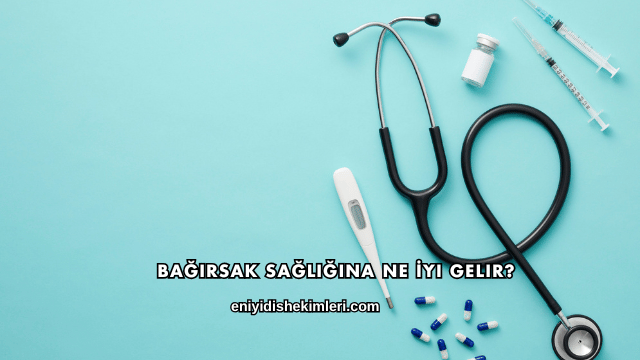 Bağırsak Sağlığına Ne İyi Gelir?