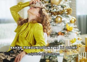 Bahar Yorgunluğuna Ne İyi Gelir?