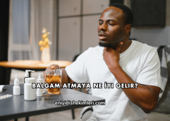 Balgam Atmaya Ne İyi Gelir?