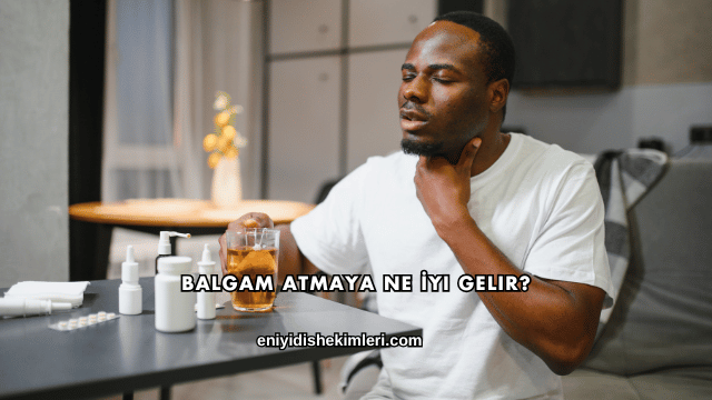 Balgam Atmaya Ne İyi Gelir?