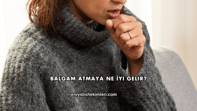 Balgam Atmaya Ne İyi Gelir?