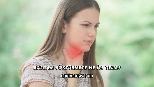 Balgam Söktürmeye Ne İyi Gelir?