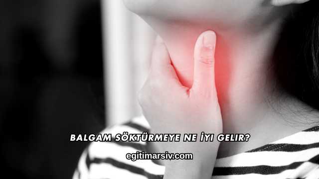 Balgam Söktürmeye Ne İyi Gelir?