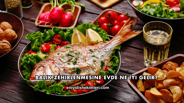 Balık Zehirlenmesine Evde Ne İyi Gelir?