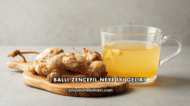 Ballı Zencefil Neye İyi Gelir?