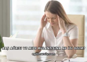 Baş Ağrısı ve Mide Bulantısına Ne İyi Gelir?