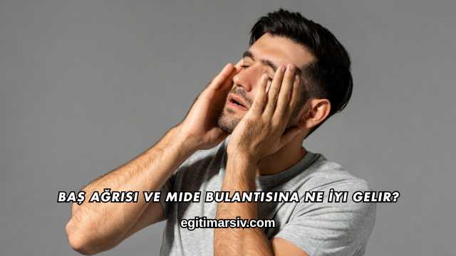 Baş Ağrısı ve Mide Bulantısına Ne İyi Gelir?