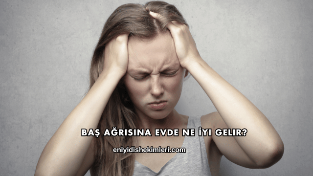 Baş Ağrısına Evde Ne İyi Gelir?