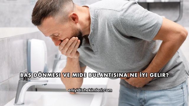 Baş Dönmesi ve Mide Bulantısına Ne İyi Gelir?