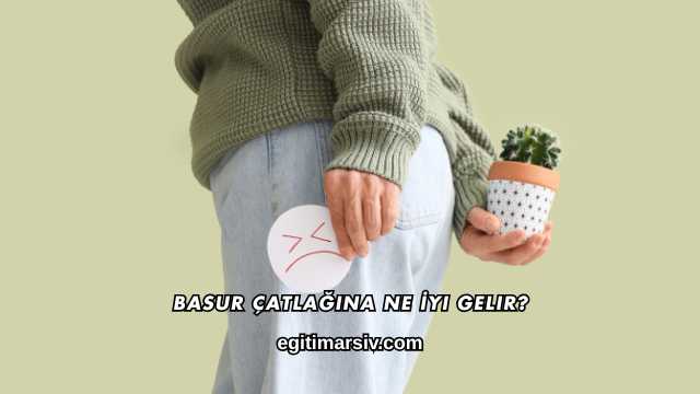 Basur Çatlağına Ne İyi Gelir?