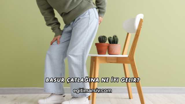 Basur Çatlağına Ne İyi Gelir?