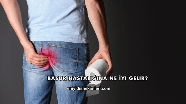 Basur Hastalığına Ne İyi Gelir?