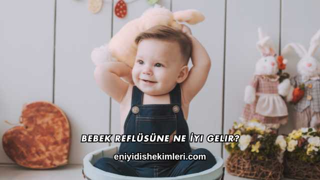 Bebek Reflüsüne Ne İyi Gelir?