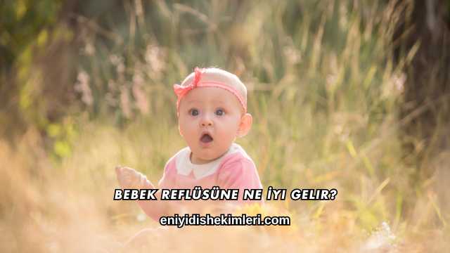 Bebek Reflüsüne Ne İyi Gelir?