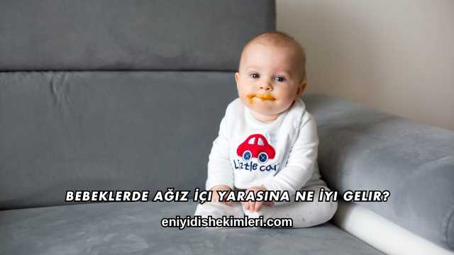 Bebeklerde Ağız İçi Yarasına Ne İyi Gelir?