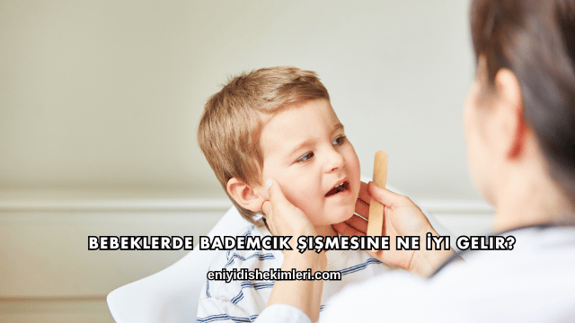 Bebeklerde Bademcik Şişmesine Ne İyi Gelir?