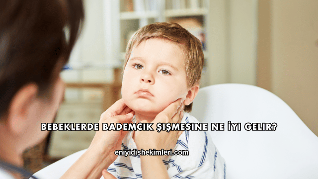 Bebeklerde Bademcik Şişmesine Ne İyi Gelir?