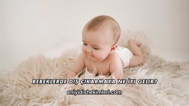 Bebeklerde Diş Çıkarmaya Ne İyi Gelir?